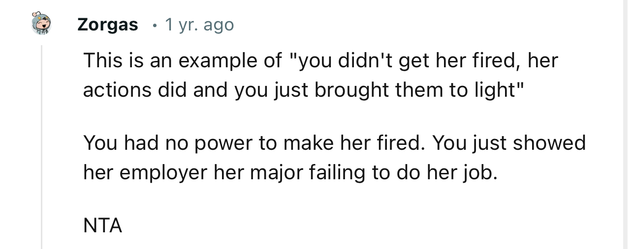 “You had no power to make her fired. You just showed her employer her major failing to do her job.“
