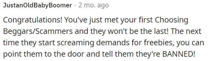 OP should remember that when customers make unreasonable demands for freebies in the future, 