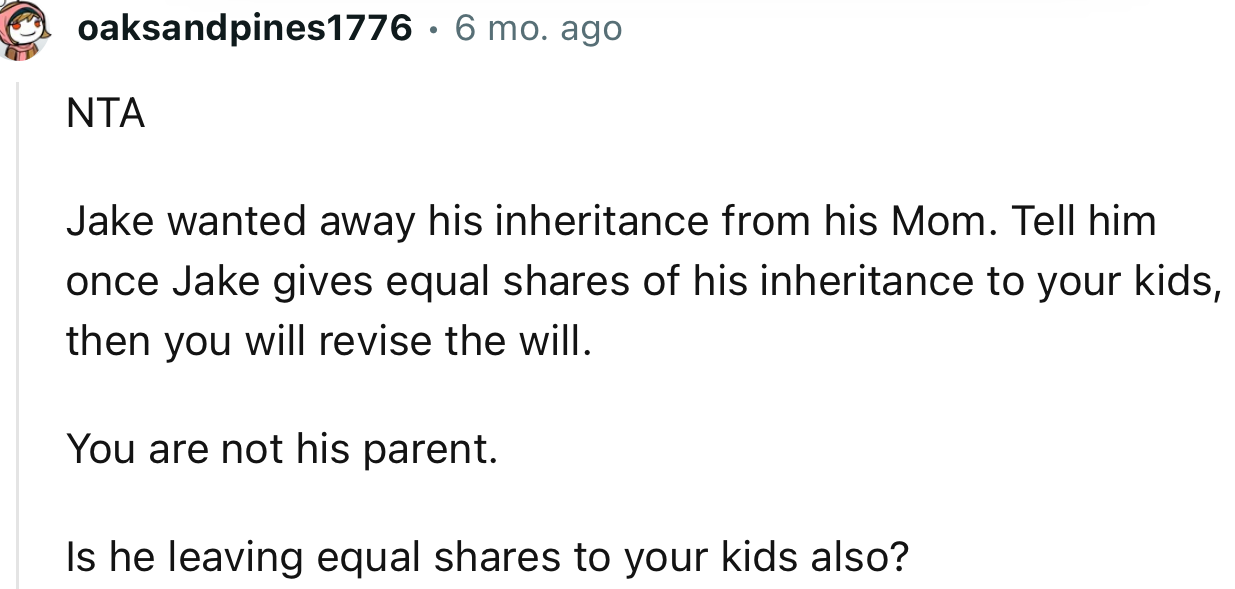 “Tell him once Jake gives equal shares of his inheritance to your kids, then you will revise the will.”