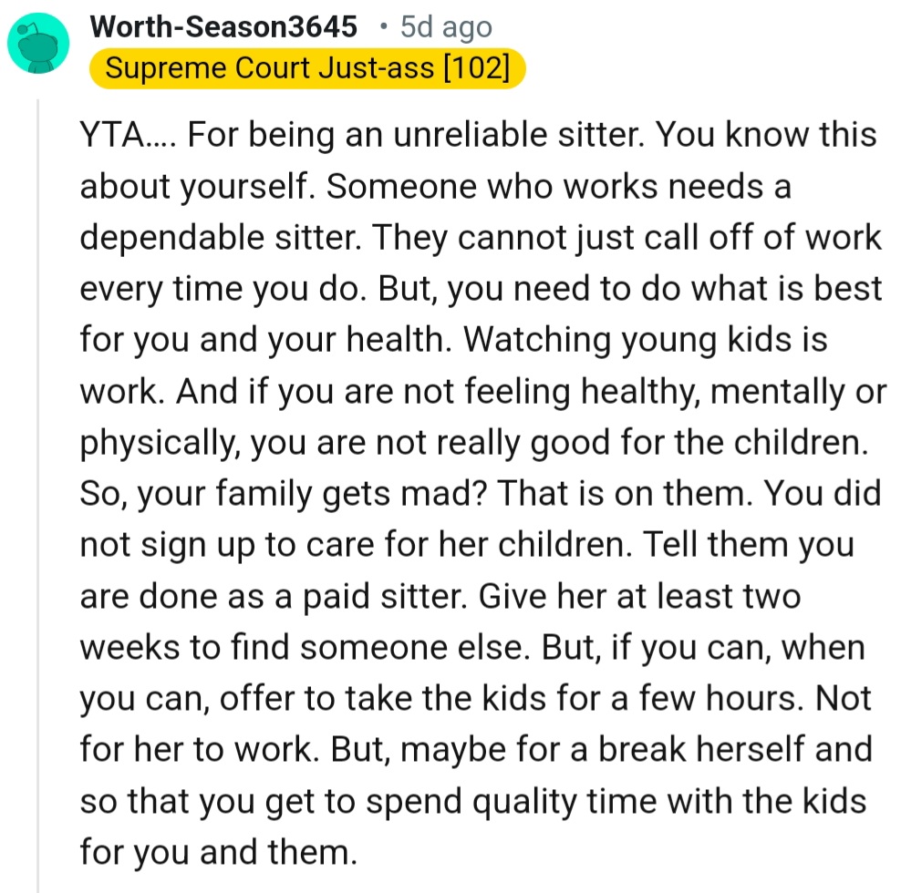 “ YTA…. For being an unreliable sitter. You know this about yourself. Someone who works needs a dependable sitter.”