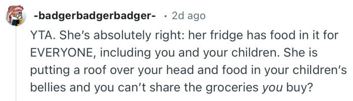 “She is putting a roof over your head and food in your children’s bellies and you can’t share the groceries you buy?”