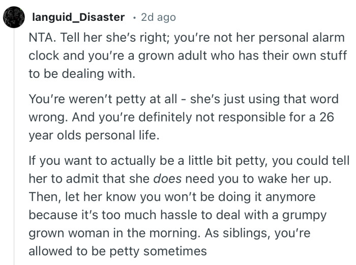 “NTA. Tell her she’s right; you’re not her personal alarm clock and you’re a grown adult who has their own stuff to be dealing with.”