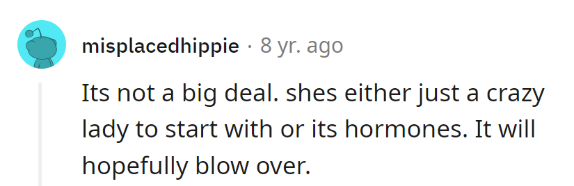 Either a storm in a teacup or a sprinkle of hormones. Let's hope it's just a passing cloud!