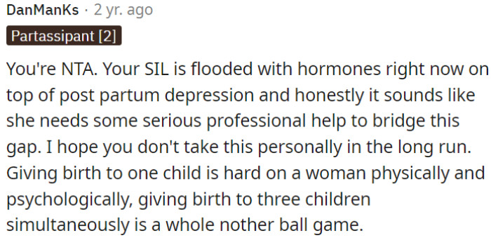 OP shouldn't take this personally; childbirth is tough on a woman both physically and mentally, and having triplets makes it even more demanding.