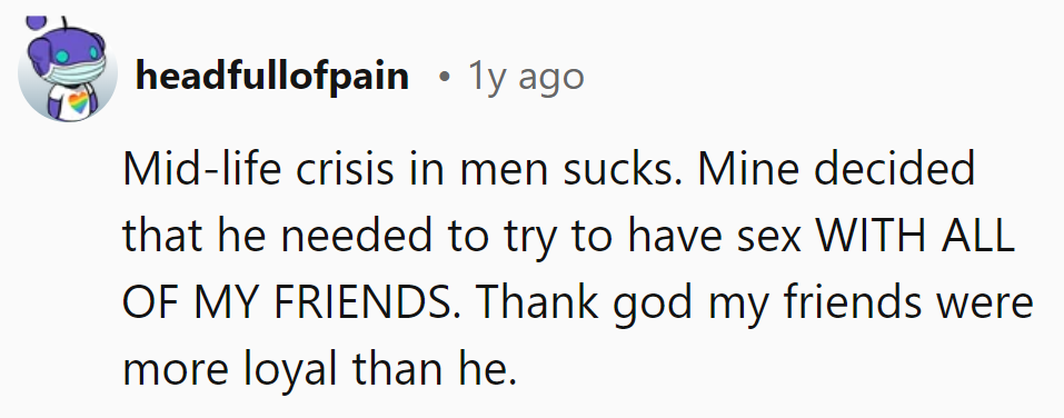 Mid-life crisis: his loss, her loyal squad. Crisis averted!