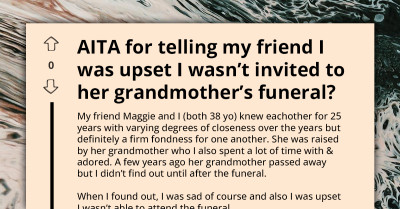 Woman Cuts Ties With Friend for Confronting Her About Not Being Invited to Her Grandmother’s Funeral