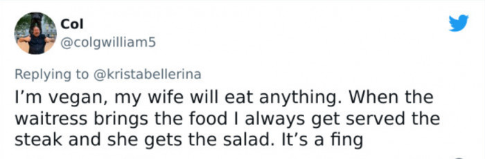 17. Waitstaff always assume meat dishes are for the husband, who is vegan