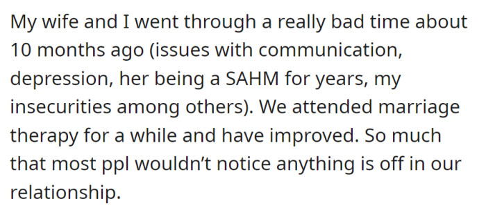 Ten months ago, a couple faced challenges, but therapy improved their relationship noticeably.