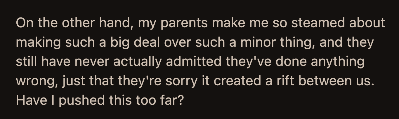 However, she also felt she did nothing wrong. Her parents have not offered a sincere apology for shaming her; they only apologized for the piercings causing a rift in their relationship.