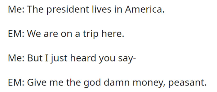 EM falsely claims to be the president's wife while on a trip. OP, pointing out the inconsistency, faces a rude demand for money.