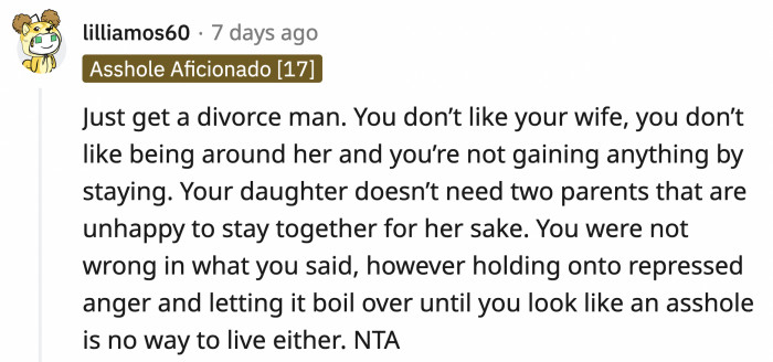 However, OP will be the biggest a**hole if he doesn't push through with the divorce. Their daughter will be unhappy staying with two parents who hate each other.