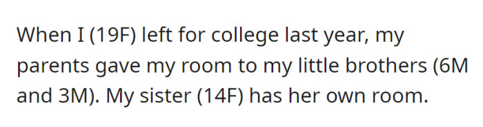 When OP left for college last year, her parents decided to give her room to her younger brothers while her sister continued to have her own room.