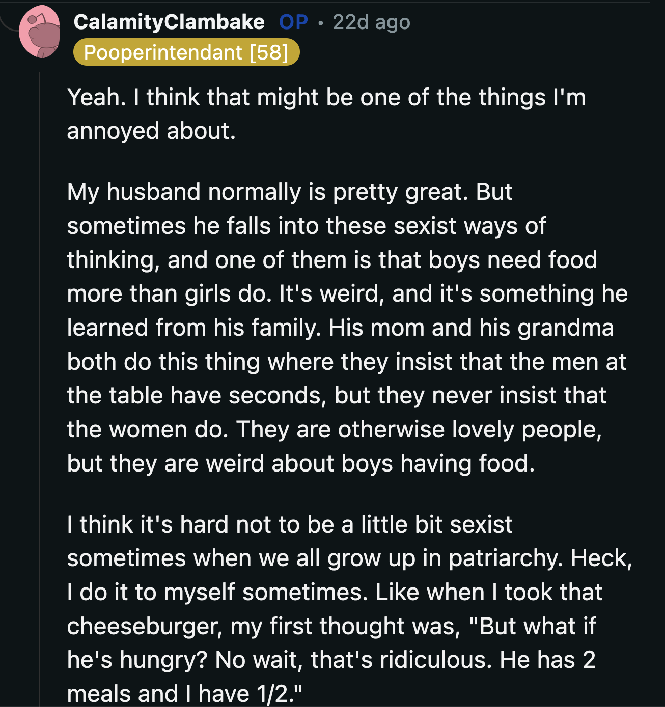 Not only is he selfish, but he is sexist, too. He believes that women need less food than men do.