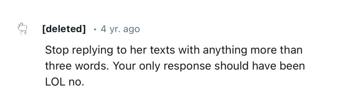 “Stop replying to her texts with anything more than three words – LOL.”