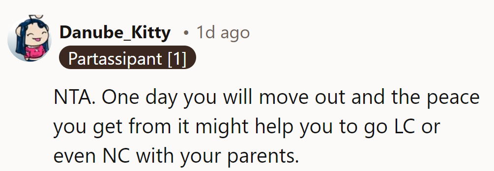 NTA. Moving out will bring them peace, potentially leading to low or no contact with their parents.