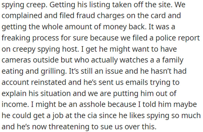 OP reported fraud, got their money back, and filed a police report because a host was spying on them. The host's account is still suspended, and he is considering suing OP for making a CIA joke.