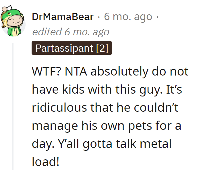 If he can't handle a day with pets, kids might require a serious chat about the mental load!