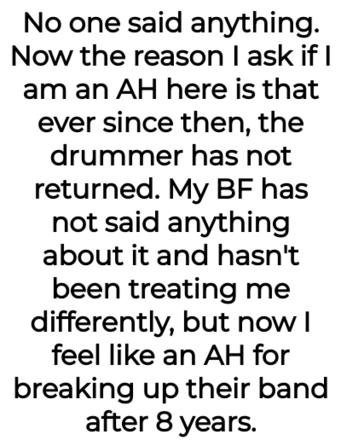 OP wants to know if she's the AH here because the drummer hasn't returned at all, but her boyfriend also hasn't said anything.