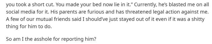 He elaborates on how the conversation concluded, and he essentially wants to know if he is truly in the wrong for reporting his friend.