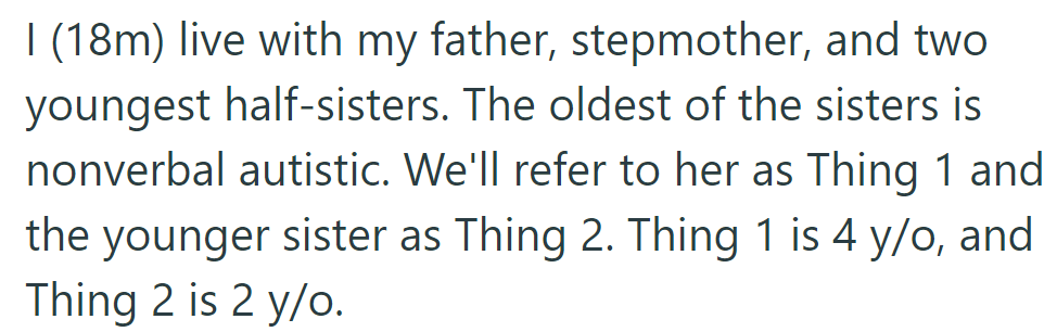 OP lives with his dad, stepmom, and two half-sisters, aged 4 and 2. The older sister, Thing 1, is nonverbal and autistic.