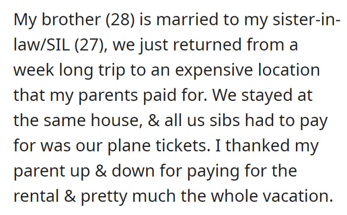 Their parents funded a week-long trip for their brother and sister-in-law, covering rental and most expenses. They only had to pay for plane tickets.