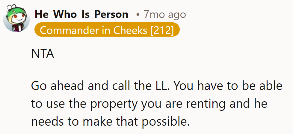 NTA. Time to ring the LL. Renting means using the place, not just warming it up!