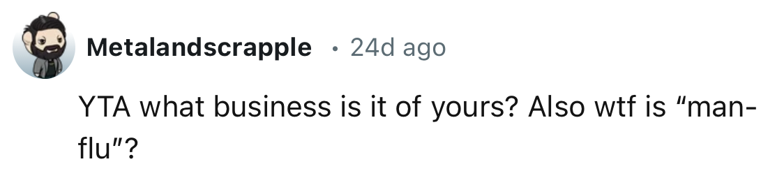 “What business is it of yours? Also, what the heck is man-flu?”