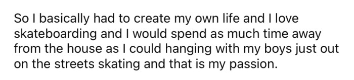 The Redditor says he had to create his own life, and skateboarding became his passion.