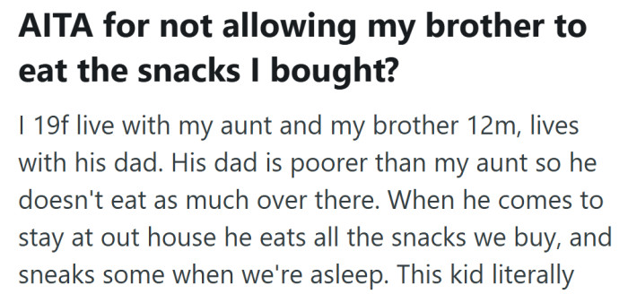 A 19-year-old shared her frustration after her younger brother kept raiding her snacks during his visits.
