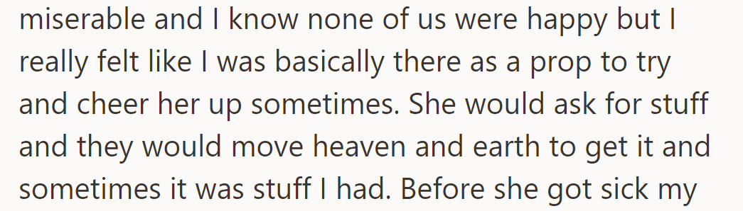 He felt like a prop to cheer up his sister, with his parents prioritizing her needs over his, even taking his things for her.