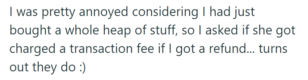 They asked if the cashier incurred a transaction fee for refunds, and indeed they did.