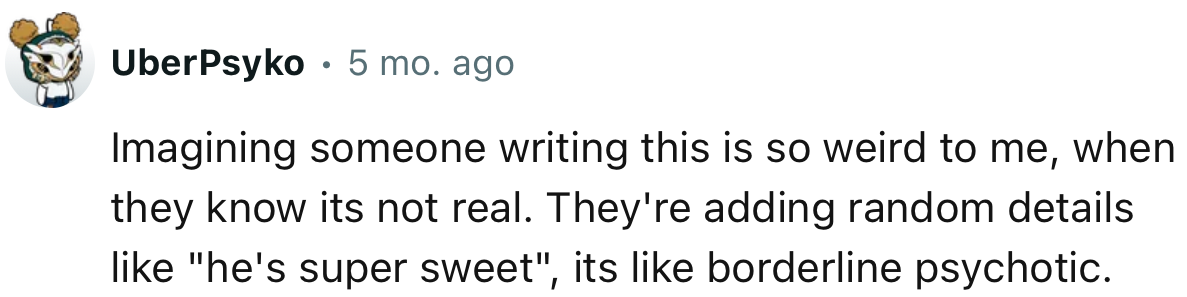 “Imagining someone writing this is so weird to me, when they know its not real.“