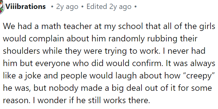 A math teacher used to randomly rub girls' shoulders.