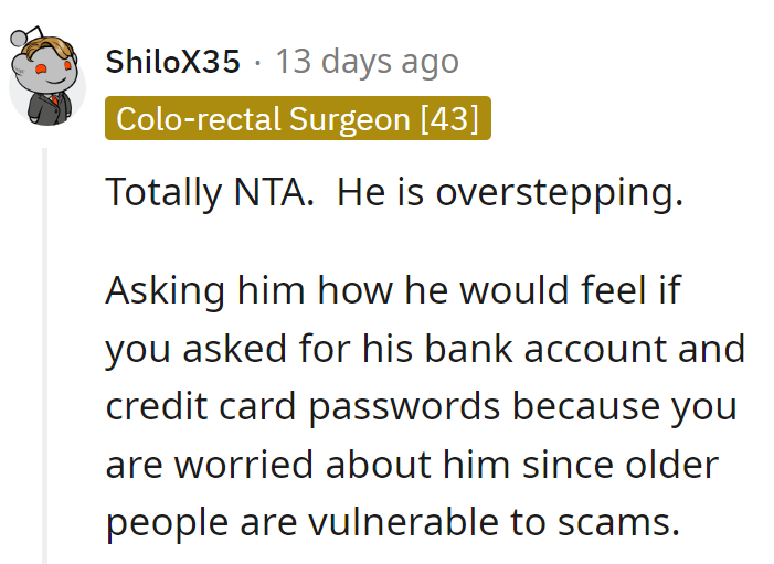Next, ask for his bank passwords to protect him from 'senior scams.' Fair trade, right?