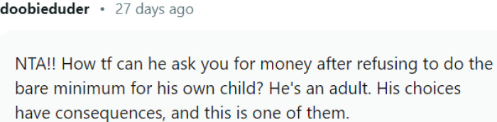He ask you for money after refusing to do the bare minimum for his own child