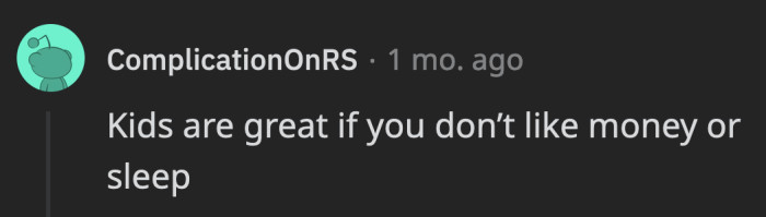 44. They can be adorable but require an insane amount of sacrifices