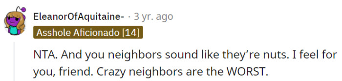 Having to deal with crazy neighbors can be tough!