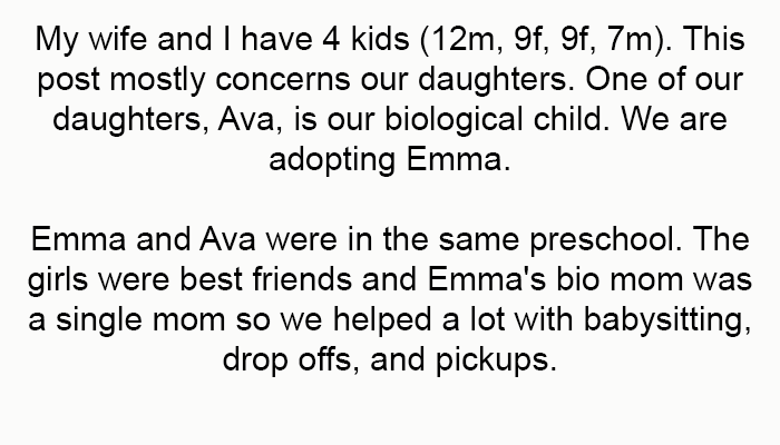 OP starts - This post mostly concerns our daughters. One of our daughters, Ava, is our biological child. We are adopting Emma.