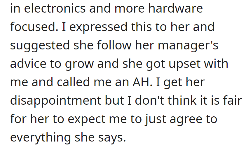 He disagreed about career advice; she got upset and called him an AH. He believes it's unfair to expect total agreement.