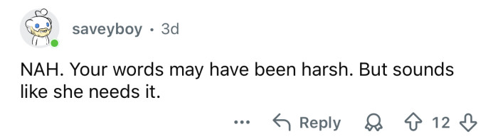 You were harsh because you needed to be.