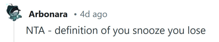 You snooze, you lose.