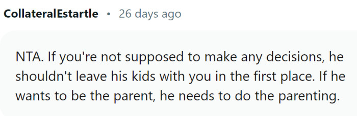 You cannot leave someone in charge of your kids and tie their hands...