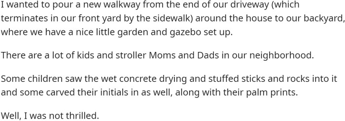 OP, a homeowner in a neighborhood with many families and stroller-pushing parents, wanted to pour a new walkway from the front yard to the backyard.