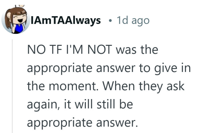 Guess every family needs that one person who isn’t afraid to press the verbal eject button when needed.