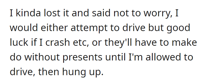 She lost her cool, hinted at driving despite the risks, and suggested waiting for presents until she could drive again before hanging up.