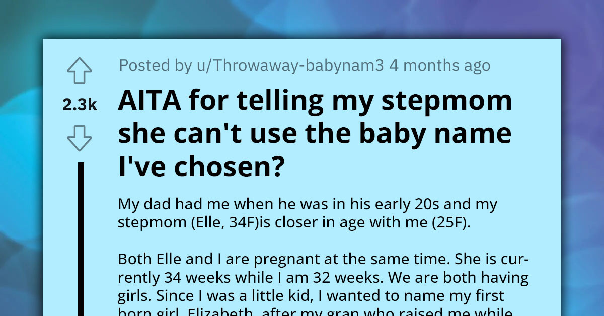 Redditor Asks If She Is Wrong For Telling Stepmom She Can't Use The Baby Name She Has Chosen