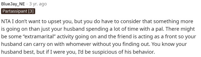 This is another person suggesting that he is cheating because of her husband's odd behavior and spending time with someone else.