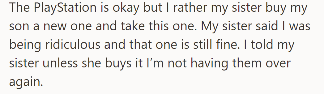 The PlayStation is fine, but he wants his sister to replace it. She refused, so he said they can't visit unless she does.