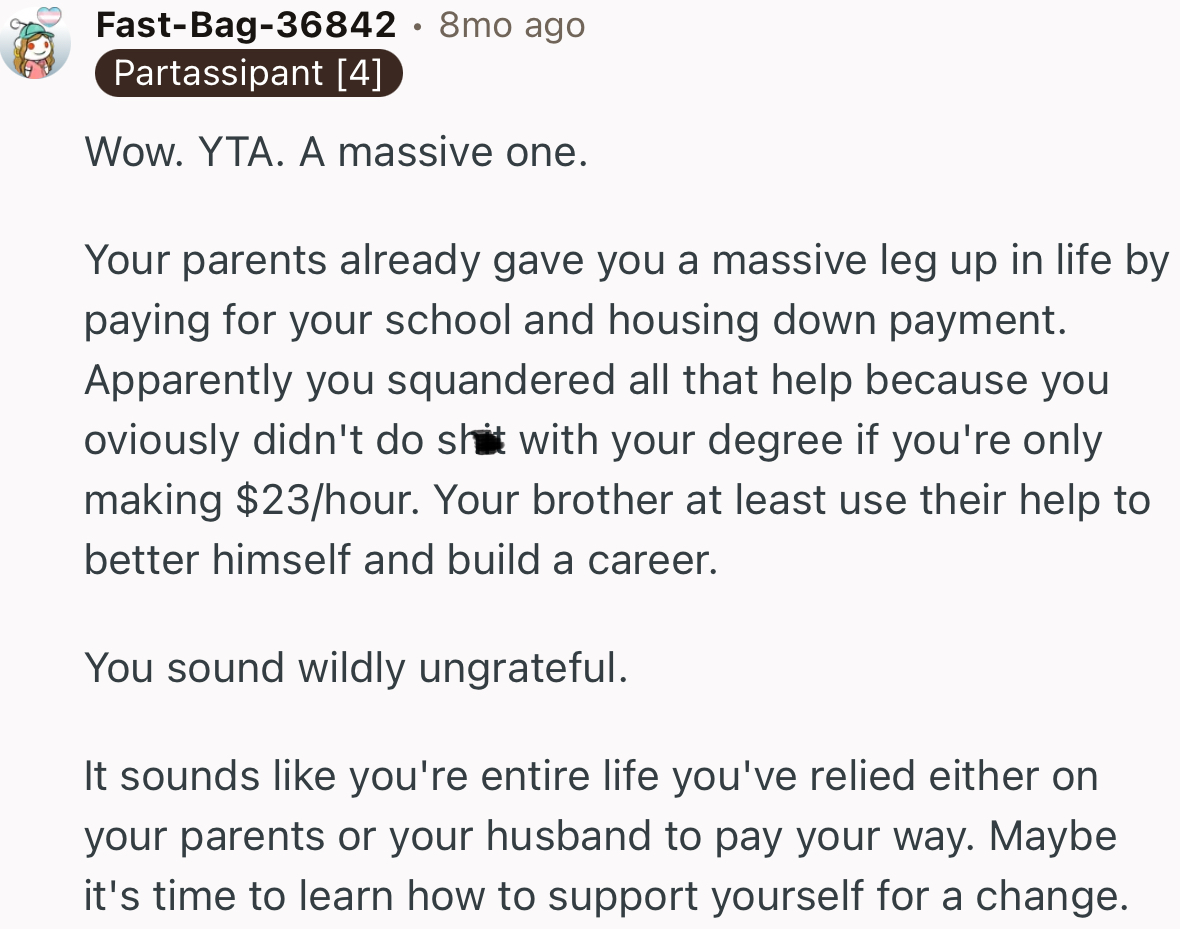“It sounds like your entire life you've relied either on your parents or your husband to pay your way.”