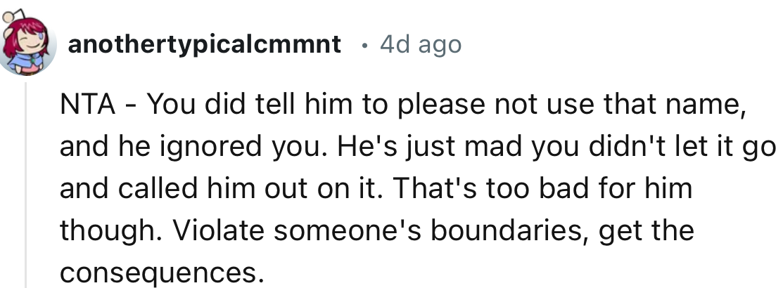 “That's too bad for him, though. Violate someone's boundaries, face the consequences.”